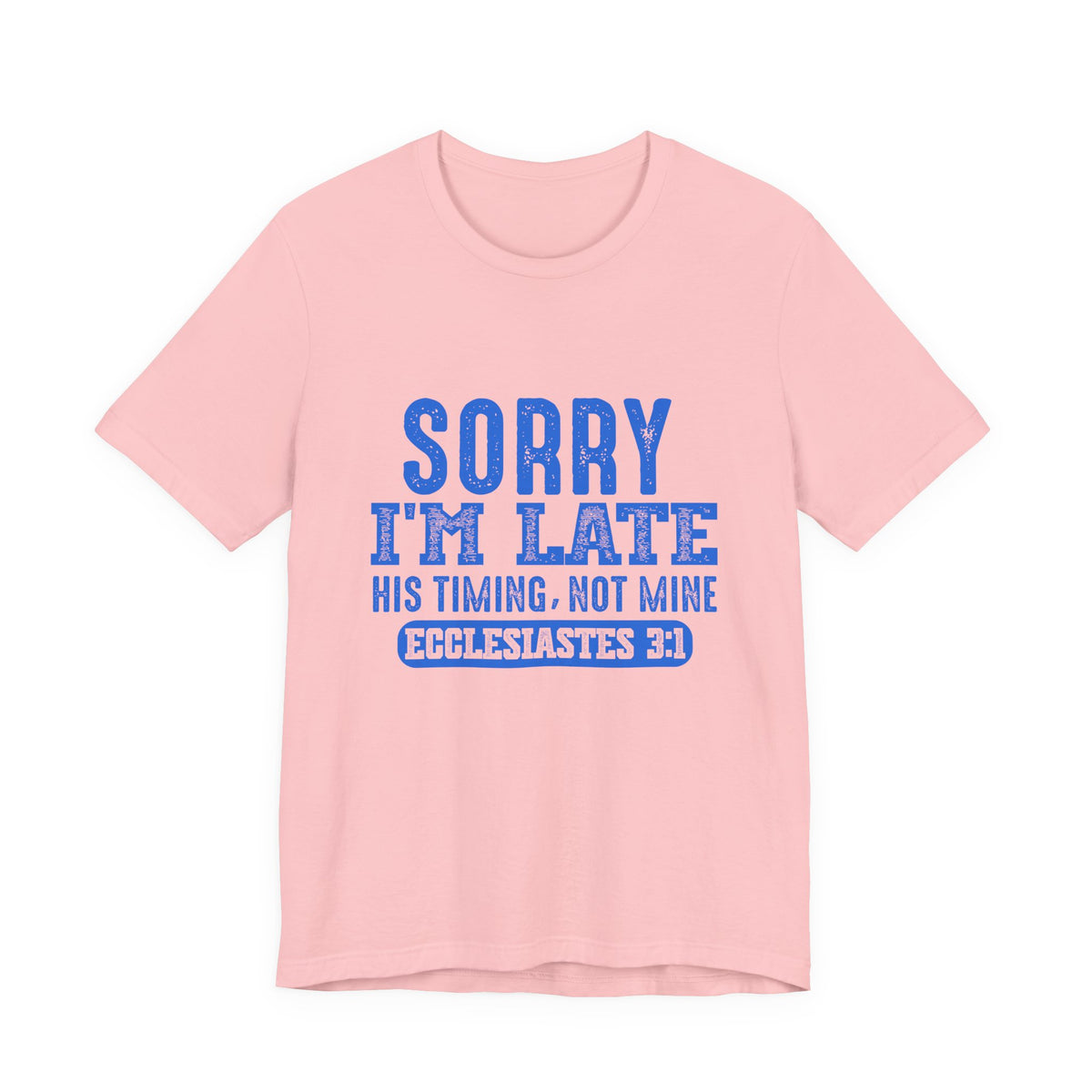 Sorry I'm Late Tee — Ecclesiastes 3:1 Christian Graphic T-Shirt