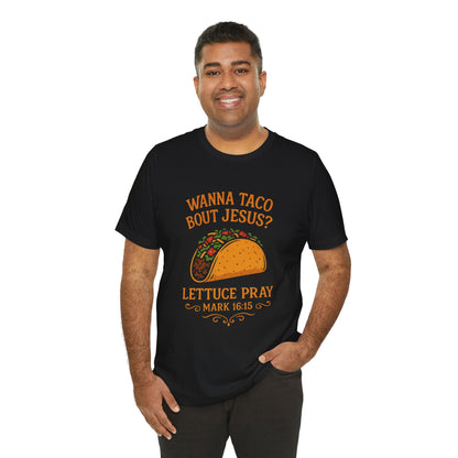 Wanna Taco 'Bout Jesus? Lettuce Pray Tee — Funny Christian Taco T‑Shirt (Mark 16:15)