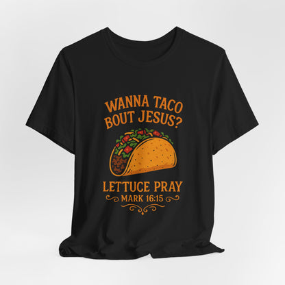 Wanna Taco 'Bout Jesus? Lettuce Pray Tee — Funny Christian Taco T‑Shirt (Mark 16:15)