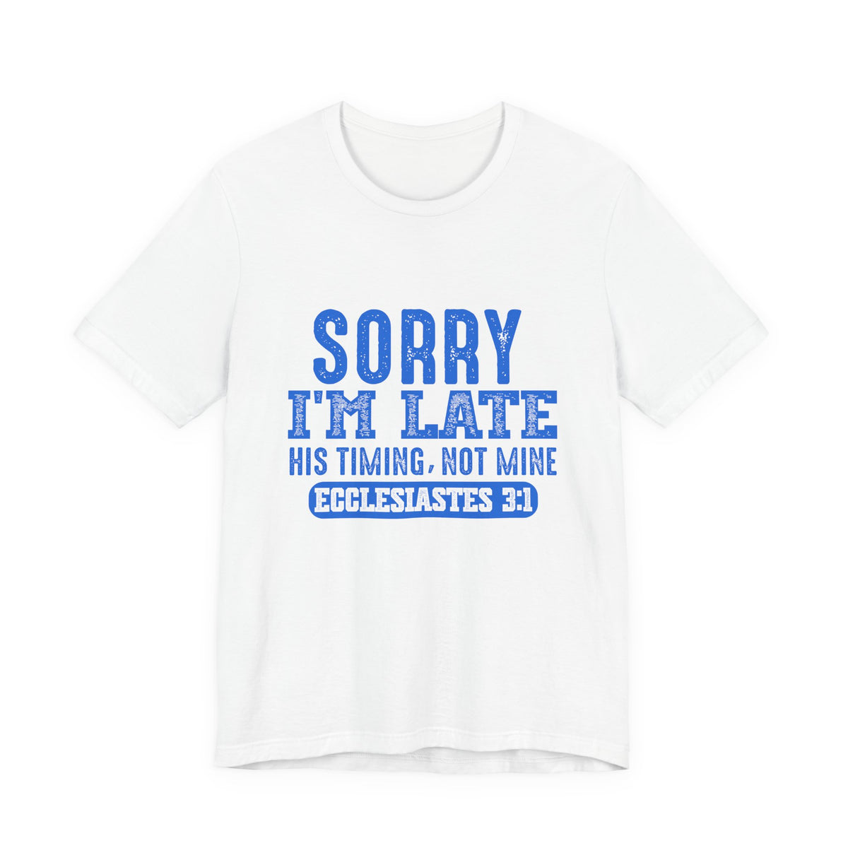 Sorry I'm Late Tee — Ecclesiastes 3:1 Christian Graphic T-Shirt