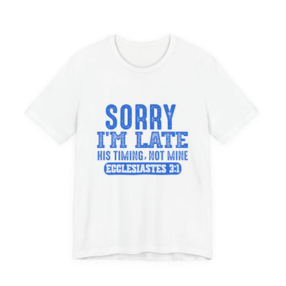 Sorry I'm Late Tee — Ecclesiastes 3:1 Christian Graphic T-Shirt