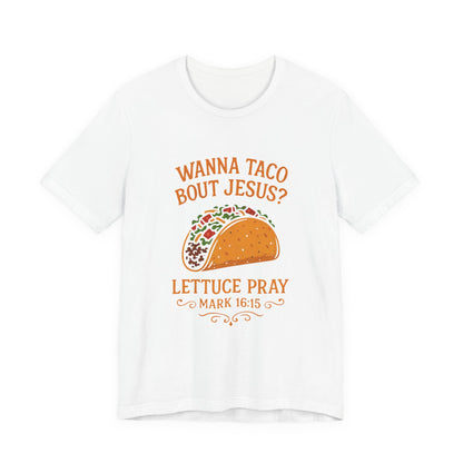 Wanna Taco 'Bout Jesus? Lettuce Pray Tee — Funny Christian Taco T‑Shirt (Mark 16:15)