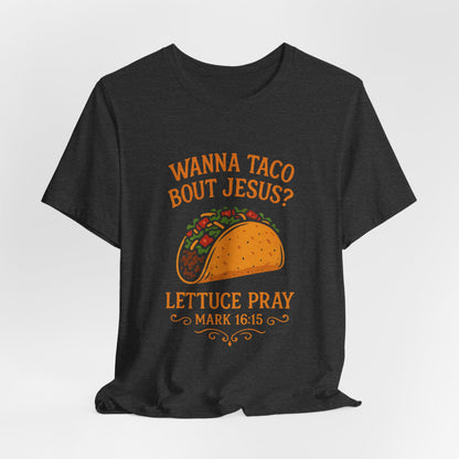Wanna Taco 'Bout Jesus? Lettuce Pray Tee — Funny Christian Taco T‑Shirt (Mark 16:15)