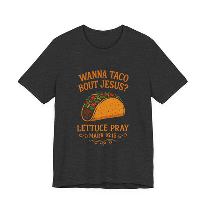 Wanna Taco 'Bout Jesus? Lettuce Pray Tee — Funny Christian Taco T‑Shirt (Mark 16:15)