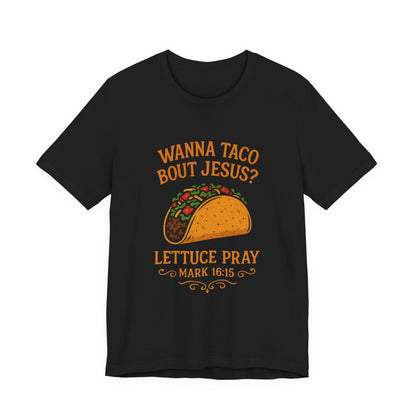 Wanna Taco 'Bout Jesus? Lettuce Pray Tee — Funny Christian Taco T‑Shirt (Mark 16:15)
