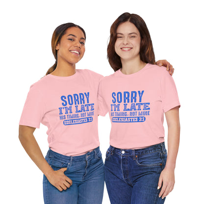 Sorry I’m Late T-Shirt | Ecclesiastes 3:1