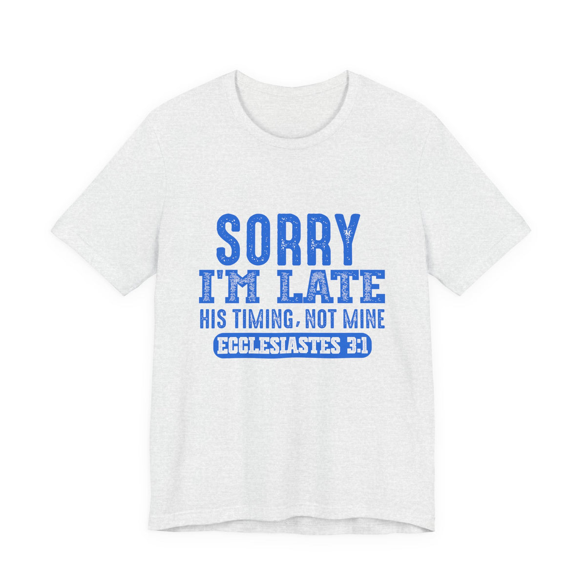 Sorry I'm Late Tee — Ecclesiastes 3:1 Christian Graphic T-Shirt