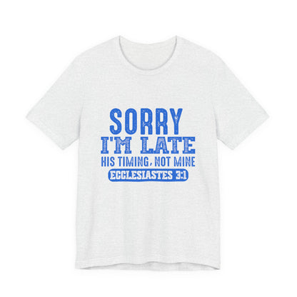 Sorry I'm Late Tee — Ecclesiastes 3:1 Christian Graphic T-Shirt