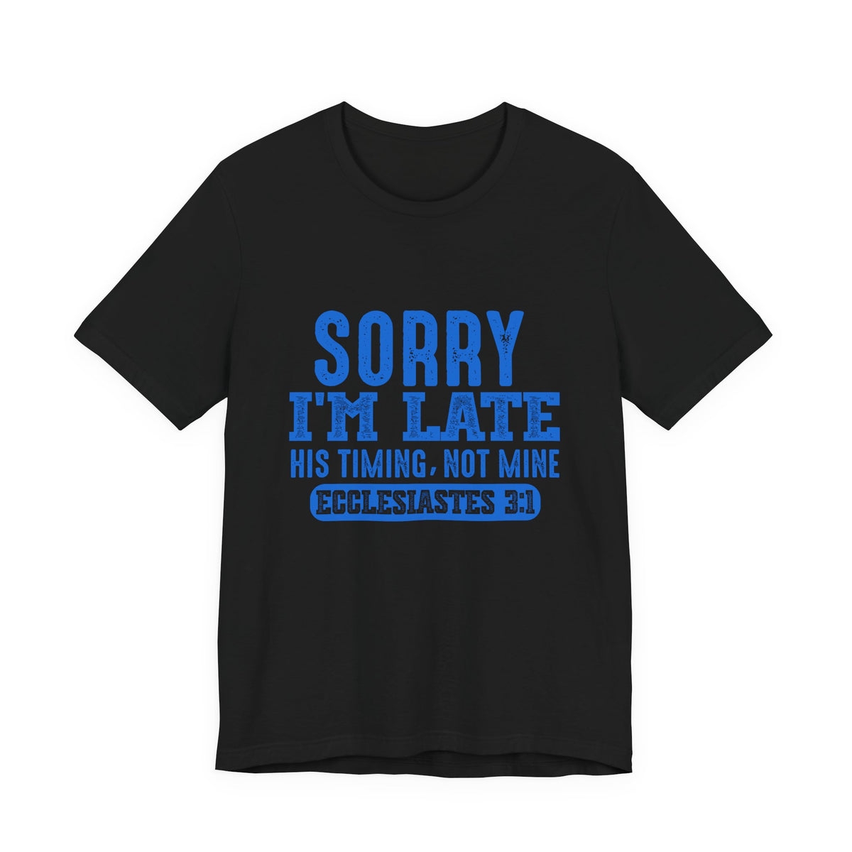 Sorry I'm Late Tee — Ecclesiastes 3:1 Christian Graphic T-Shirt