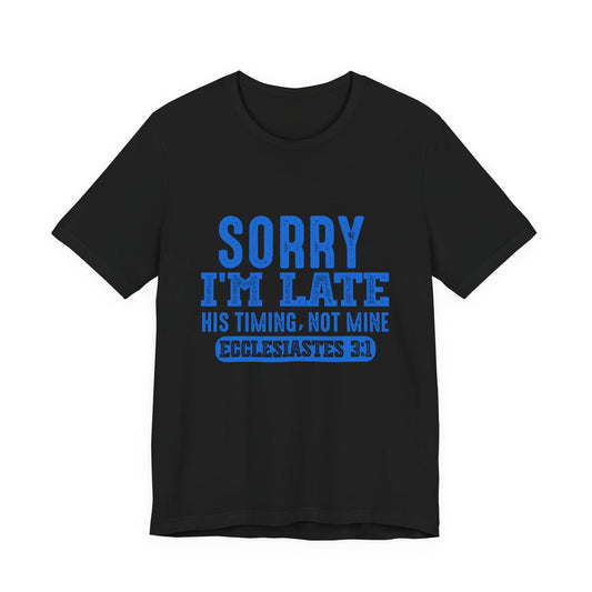 Sorry I'm Late Tee — Ecclesiastes 3:1 Christian Graphic T-Shirt