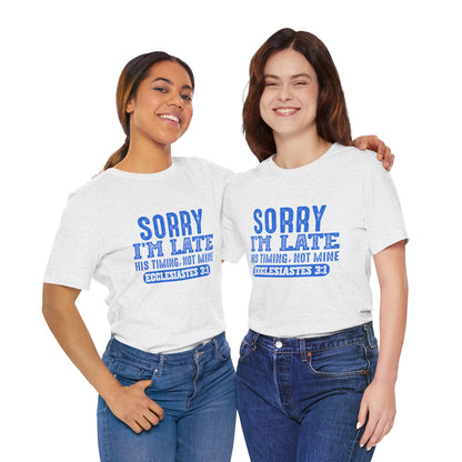 Sorry I'm Late Tee — Ecclesiastes 3:1 Christian Graphic T-Shirt